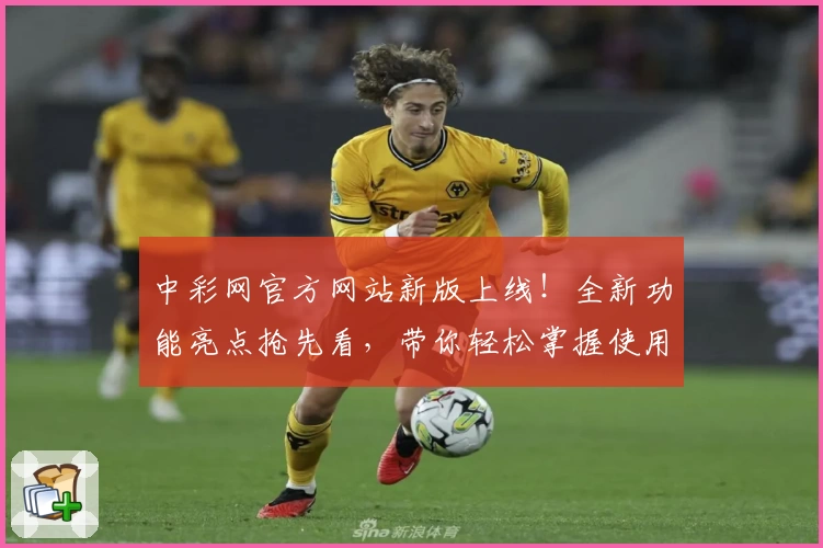中彩网官方网站新版上线！全新功能亮点抢先看，带你轻松掌握使用技巧