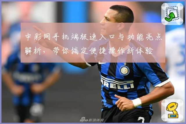 中彩网手机端极速入口与功能亮点解析，带你搞定便捷操作新体验