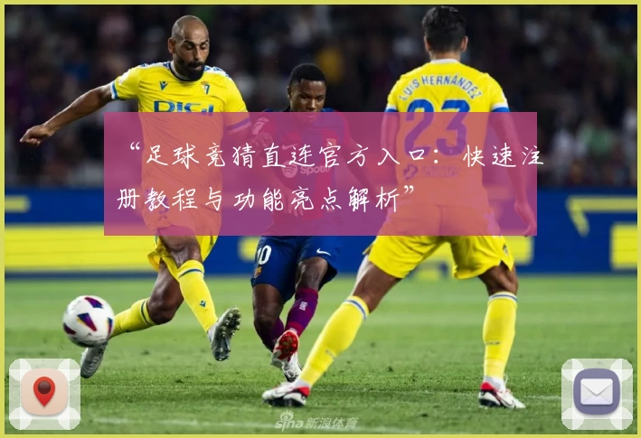“足球竞猜直连官方入口:快速注册教程与功能亮点解析”