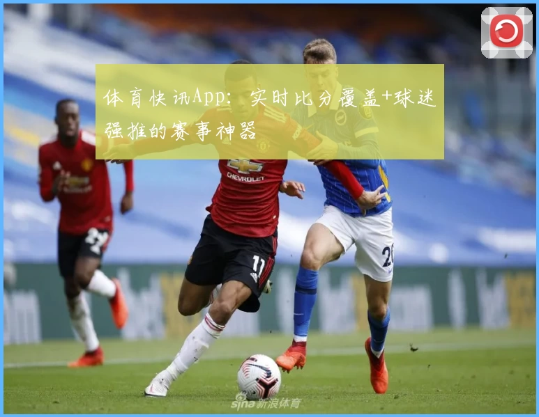 体育快讯App：实时比分覆盖+球迷强推的赛事神器