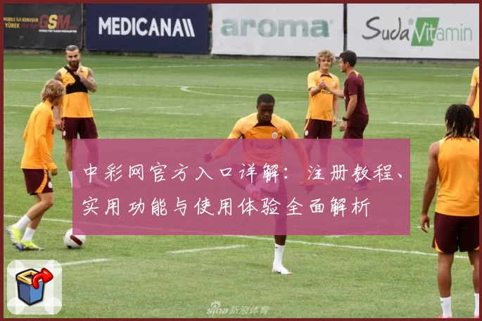 中彩网官方入口详解：注册教程、实用功能与使用体验全面解析