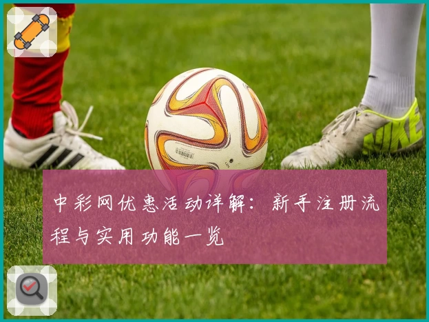 中彩网优惠活动详解：新手注册流程与实用功能一览